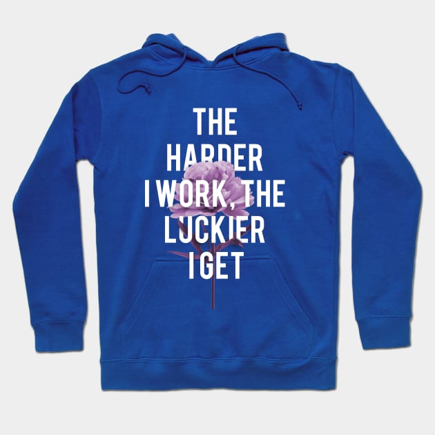 The Harder I Work The Luckier I Get Hoodie by tamsinlucie